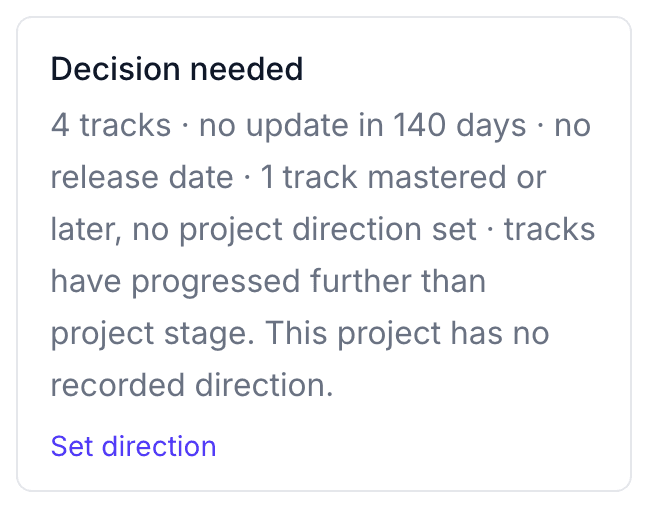 Decision needed: 4 tracks, no update in 140 days, no release date, 1 track mastered or later with no project direction set, tracks have progressed further than project stage. This project has no recorded direction. Set direction.